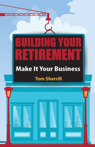 Building Your Retirement: Make It Your Business