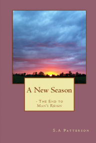 Title: A New Season: - The End to Man's Reign, Author: S. A. Patterson