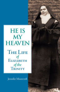 Title: He is My Heaven: The Life of Elizabeth of the Trinity, Author: Jennifer Moorcroft