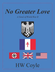 Title: No Greater Love, a Novel of World War II, Author: HW Coyle