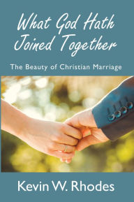 Title: What God Hath Joined Together, Author: Kevin. W. Rhodes