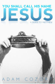 Title: You Shall Call His Name Jesus, Author: Adam Cozort