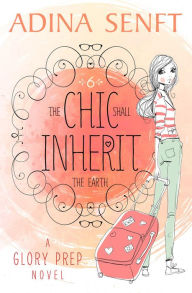 Title: The Chic Shall Inherit the Earth: Friendship. Fashion. Faith., Author: Adina Senft