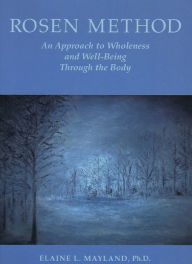 Title: Rosen Method: An Approach to Wholeness and Well-Being Through the Body, Author: Elaine L. Mayland