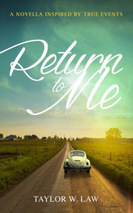 Title: Return to Me: Inspired by True Events, Author: Taylor W. Law