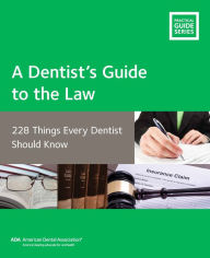 Title: A Dentist's Guide to the Law: 228 Things Every Dentist Should Know, Author: American Dental Association