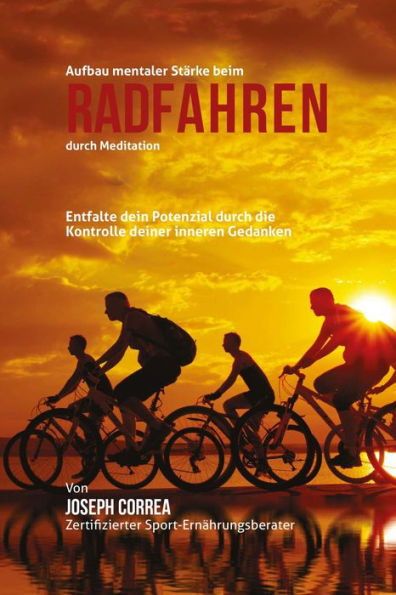 Aufbau mentaler Starke beim Radfahren durch Meditation: Entfalte dein Potenzial durch die Kontrolle deiner inneren Gedanken