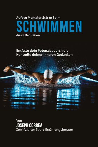 Aufbau mentaler Starke beim Schwimmen durch Meditation: Entfalte dein Potenzial durch die Kontrolle deiner inneren Gedanken