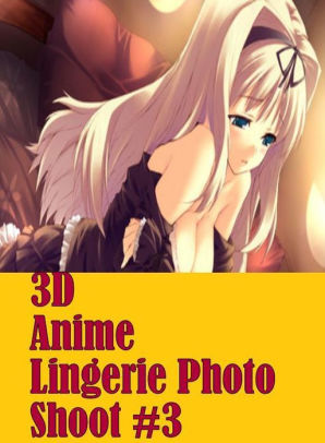 Naked Anime Lingerie - Fetish: Naked Women Trip Treat 3D Anime Lingerie Photo Shoot #3 ( sex,  porn, fetish, bondage, oral, anal, ebony, hentai, domination, erotic ...