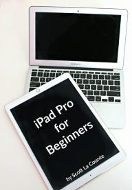 Title: iPad Pro for Beginners: The Unofficial Guide to Using the iPad Pro, Author: Scott La Counte