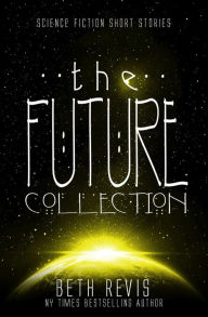 Title: The Future Collection, Author: Beth Revis