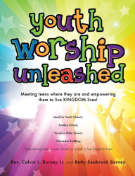 Title: YOUTH WORSHIP UNLEASHED, Author: Rev. Calvin L. Burney Jr.