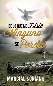 Title: De lo que me Diste Ninguno se Perdio, Author: Marcial Soriano