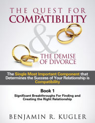 Title: The Quest For Compatibility & the Demise of Divorce, Author: Benjamin R. Kugler