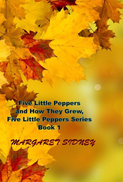 Five Little Peppers and How They Grew, Five Little Peppers Series Book 1