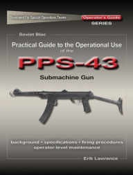Title: Practical Guide to the Operational Use of the PPS-43 Submachine Gun, Author: Erik Lawrence