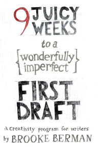 Title: 9 Juicy Weeks to a Wonderfully Imperfect First Draft: a Creativity Program for Writers, Author: Brooke Berman