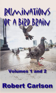 Title: More Ruminations of a Bird Brain - Vols 1 & 2, Author: Robert Carlson