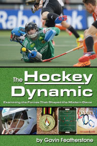 Title: The Hockey Dynamic: Examining the Forces that Shaped the Modern Game, Author: Gavin Featherston