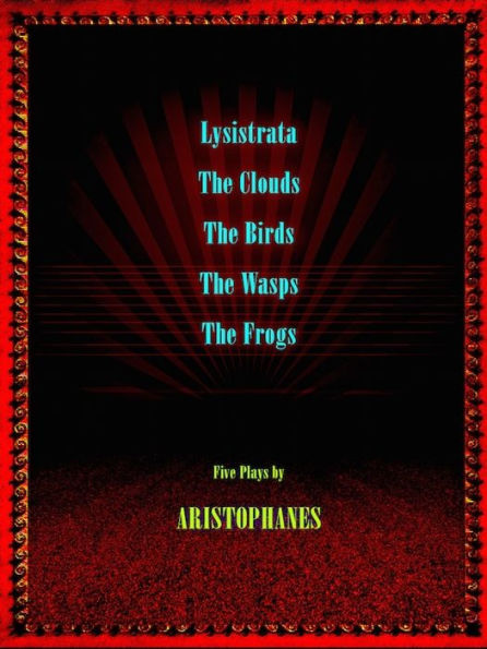 Five Plays by Aristophanes: Lysistrata, The Birds, The Frogs, The Wasps, The Clouds