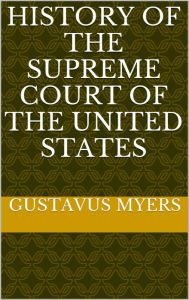 Title: History of the Supreme Court of the United States, Author: Gustavus Myers