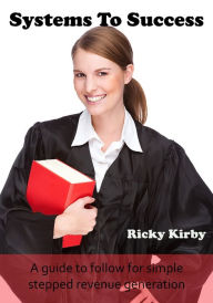 Title: Systems To Success: A guide to follow for simple stepped revenue generation, Author: Ricky Kirby