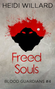 Title: Freed Souls (Blood Guardians #4), Author: Heidi Willard