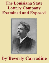 Title: The Louisiana State Lottery Company Examined and Exposed, Author: Beverly Carradine