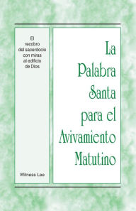 Title: La Palabra Santa para el Avivamiento Matutino - El recobro del sacerdocio con miras al edificio de Dios, Author: Witness Lee