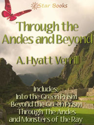 Title: Through the Andes and Beyond, Author: A. Hyatt Verrill