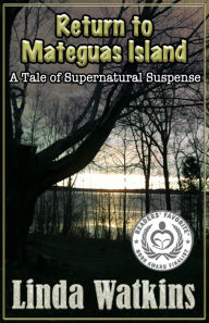 Title: RETURN TO MATEGUAS ISLAND, A Tale of Supernatural Suspense, Author: Linda Watkins