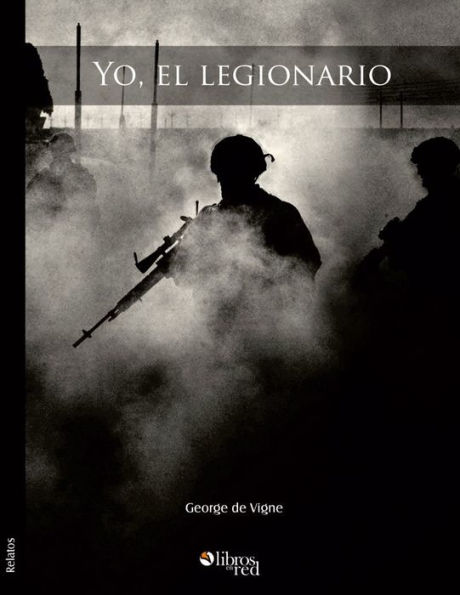 Yo, el legionario. La Legion Extranjera Francesa. Leyenda y realidad