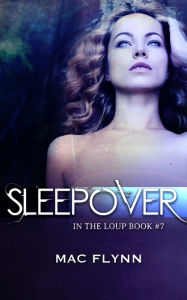 Title: Sleepover (In the Loup #7), Author: Mac Flynn