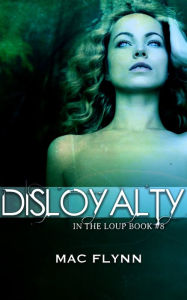 Title: Disloyalty (In the Loup #8), Author: Mac Flynn