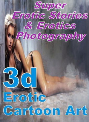 Cartoon Porn 3d Erotic Art - Sex: Super Erotic Stories & Erotics Photography 3d Erotic Cartoon Art (  Erotic Photography, Erotic Stories, Nude Photos, Lesbian, She-male, Gay, ...