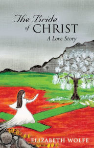 Title: The Bride of Christ A Love Story, Author: Elizabeth Wolfe