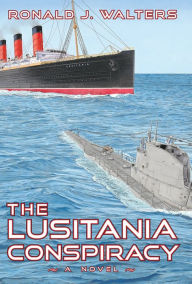 Title: The Lusitania Conspiracy, Author: Ronald J. Walters