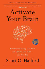 Title: Activate Your Brain: How Understanding Your Brain Can Improve Your Work - and Your Life, Author: Scott G. Halford