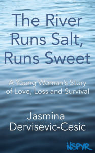 Title: The River Runs Salt, Runs Sweet: A Young Woman's Story of Love, Loss and Survival, Author: Jasmina Dervisevic-Cesic