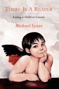 Title: There is a Reaper: Losing a Child to Cancer, Author: Michael Lynes