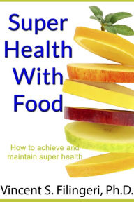 Title: Super Health With Food, Author: Vincent S. Filingeri