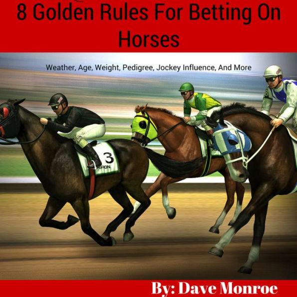 8 Golden Rules For Betting On Horses: Weather, Age, Weight, Pedigree, Jockey Influence, And More