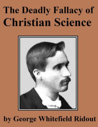 Title: The Deadly Fallacy of Christian Science, Author: George Whitefield Ridout