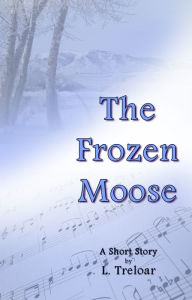 Title: The Frozen Moose, Author: L Treloar