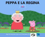 PEPPA E LA REGINA