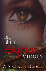 Title: The Syrian Virgin: A Young Woman's Journey From War in Syria to Love in New York, Author: Zack Love