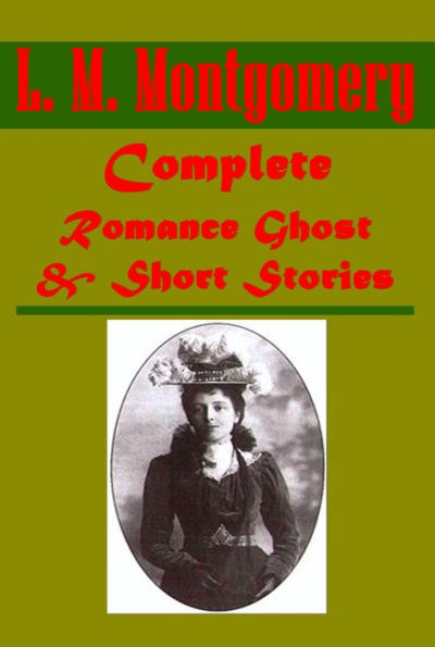 Complete L. M. Montgomery - Anne of Green Gables Chronicles of Avonlea the Island Anne's House of Dreams Rainbow Valley Rilla of Ingleside Golden Road Story Girl Further Chronicles of Avonlea Kilmeny of the Orchard Lucy Maud Montgomery Short Stories