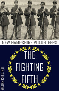 Title: The Fighting Fifth in the Civil War (Abridged, Annotated), Author: William Child