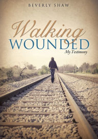 Title: WALKING WOUNDED, Author: Beverly Shaw