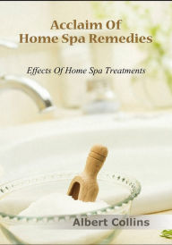 Title: Acclaim Of Home Spa Remedies, Author: Albert Collins